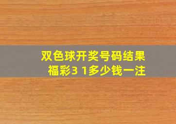 双色球开奖号码结果福彩3 1多少钱一注